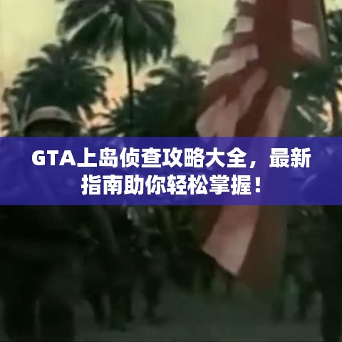 GTA上島偵查攻略大全，最新指南助你輕松掌握！