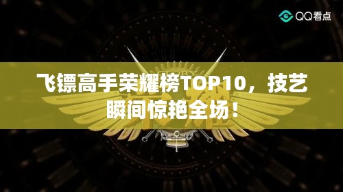 飛鏢高手榮耀榜TOP10，技藝瞬間驚艷全場(chǎng)！