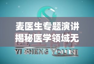麥醫(yī)生專題演講揭秘醫(yī)學(xué)領(lǐng)域無(wú)限可能探索之旅