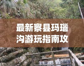 最新察縣瑪瑙溝游玩指南攻略來啦！