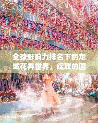 全球影響力排名下的龍城花卉世界，綻放的園藝天堂