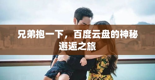 兄弟抱一下，百度云盤的神秘邂逅之旅