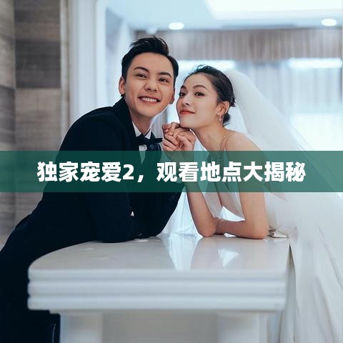 獨家寵愛2，觀看地點大揭秘