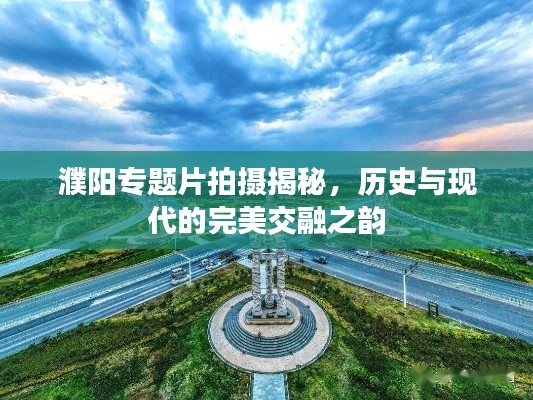 濮陽(yáng)專題片拍攝揭秘，歷史與現(xiàn)代的完美交融之韻