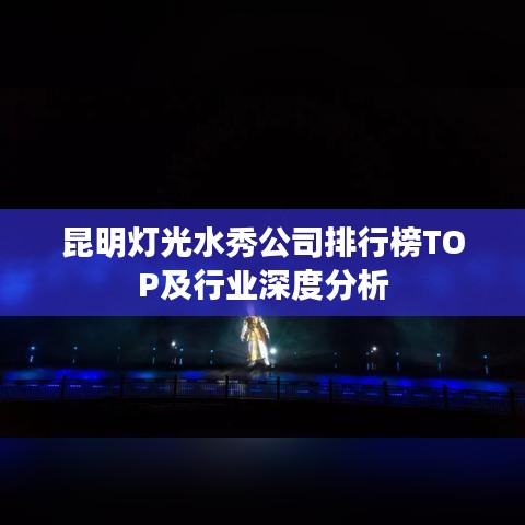 昆明燈光水秀公司排行榜TOP及行業(yè)深度分析