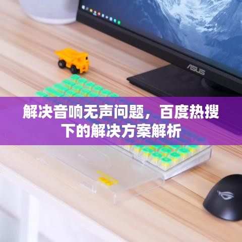 解決音響無聲問題，百度熱搜下的解決方案解析