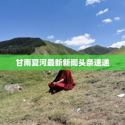 甘南夏河最新新聞頭條速遞