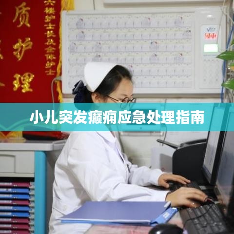 小兒突發(fā)癲癇應(yīng)急處理指南