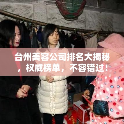 臺(tái)州美容公司排名大揭秘，權(quán)威榜單，不容錯(cuò)過！