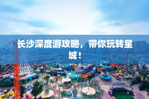 長(zhǎng)沙深度游攻略，帶你玩轉(zhuǎn)星城！