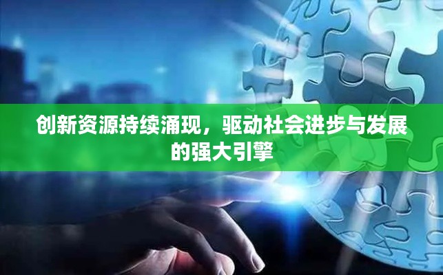 創(chuàng)新資源持續(xù)涌現(xiàn)，驅(qū)動(dòng)社會(huì)進(jìn)步與發(fā)展的強(qiáng)大引擎