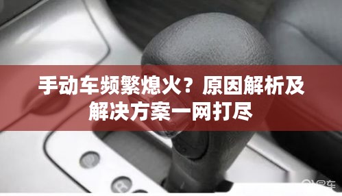 手動車頻繁熄火？原因解析及解決方案一網(wǎng)打盡