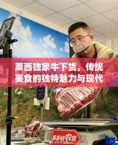 萊西獨家牛下貨，傳統(tǒng)美食的獨特魅力與現(xiàn)代傳承的融合體驗