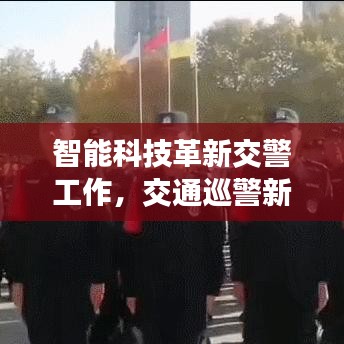 智能科技革新交警工作，交通巡警新聞頭條引領(lǐng)未來